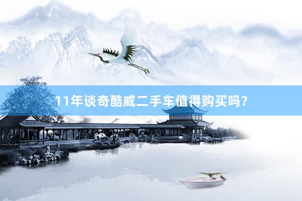 11年谈奇酷威二手车值得购买吗？